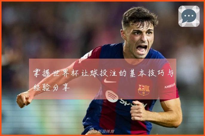 掌握世界杯让球投注的基本技巧与经验分享