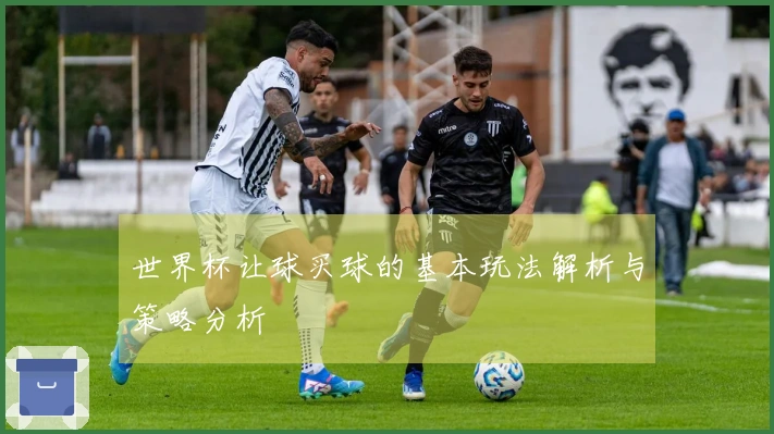 世界杯让球买球的基本玩法解析与策略分析