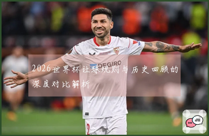 2026世界杯让球规则与历史回顾的深度对比解析