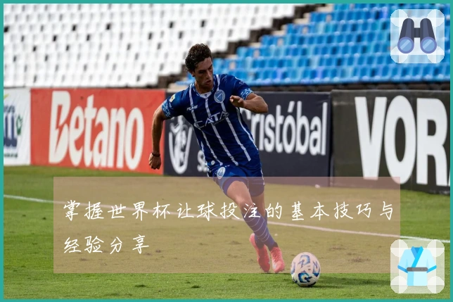 掌握世界杯让球投注的基本技巧与经验分享